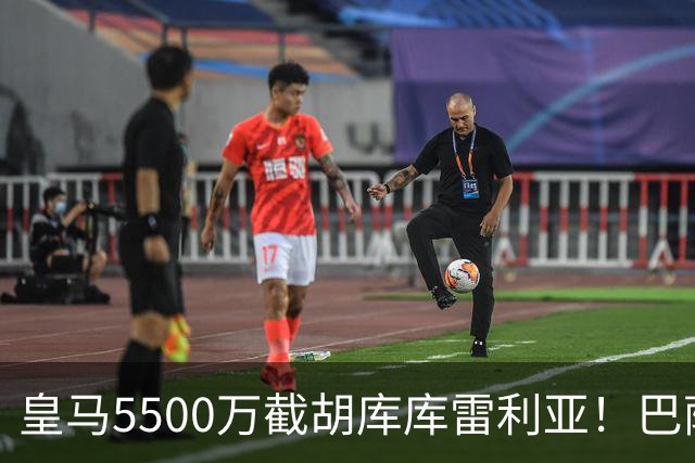 皇马5500万截胡库库雷利亚！巴萨马竞全白忙活，西甲格局一夜变天